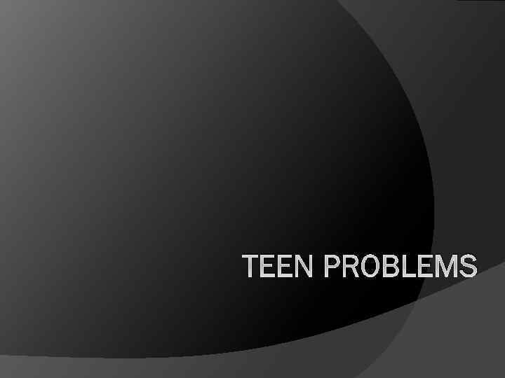 TEEN PROBLEMS 