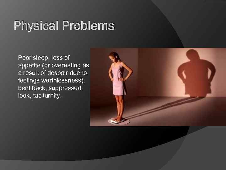 Physical Problems Poor sleep, loss of appetite (or overeating as a result of despair