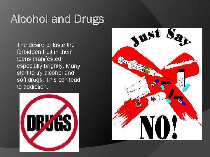 Alcohol and Drugs The desire to taste the forbidden fruit in their teens manifested