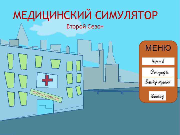 МЕДИЦИНСКИЙ СИМУЛЯТОР Второй Сезон МЕНЮ Играть! Эпизоды Выбор языка СКО РАЯ ПОМ ОЩ Ь