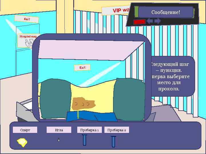 VIP ward Сообщение! В скорую, быстро! Exit Hospital map Следующий шаг – пункция. Сперва
