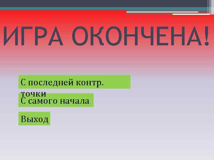 ИГРА ОКОНЧЕНА! С последней контр. точки С самого начала Выход 