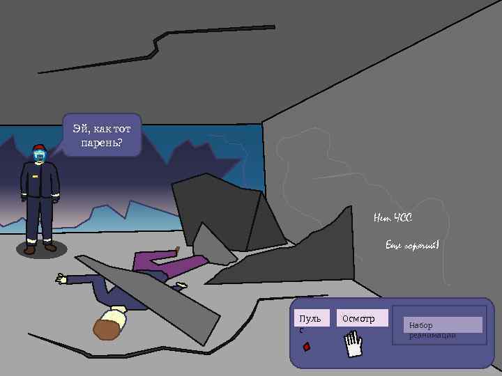 Эй, как тот парень? FIRE Нет ЧСС Еще горячий! Пуль с Осмотр Набор реанимации