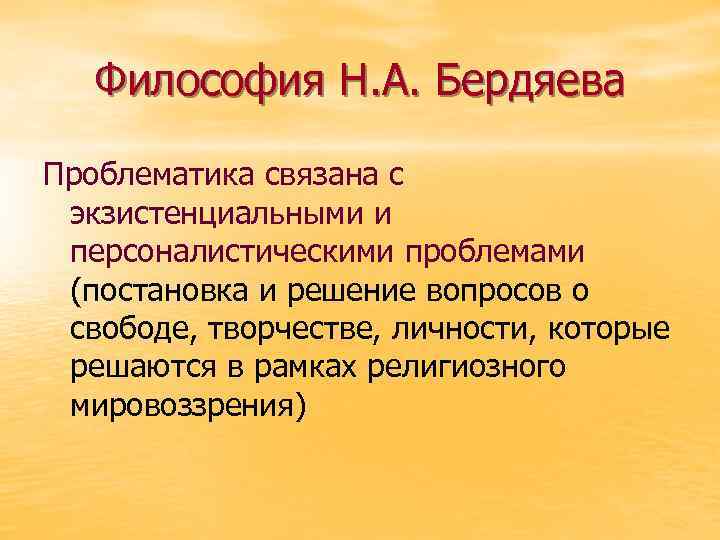 Философия Н. А. Бердяева Проблематика связана с экзистенциальными и персоналистическими проблемами (постановка и решение