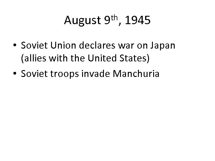 August 9 th, 1945 • Soviet Union declares war on Japan (allies with the