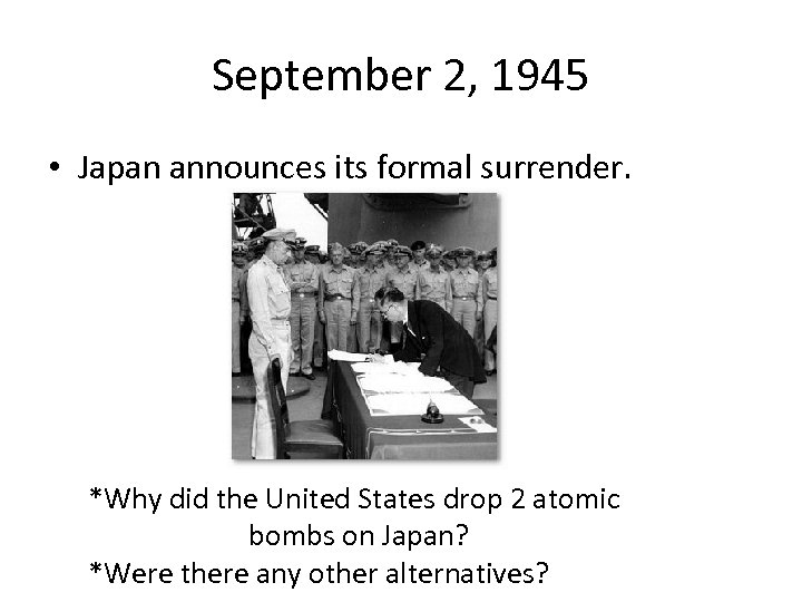 September 2, 1945 • Japan announces its formal surrender. *Why did the United States