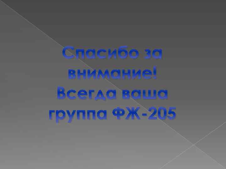 Спасибо за внимание! Всегда ваша группа ФЖ-205 