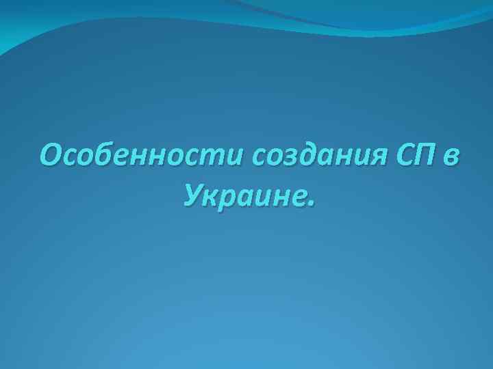 Особенности создания СП в Украине. 