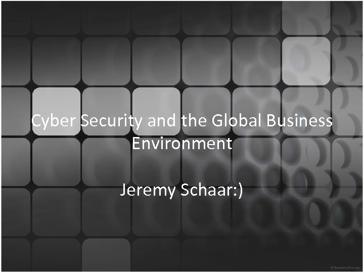Cyber Security and the Global Business Environment Jeremy Schaar: ) 