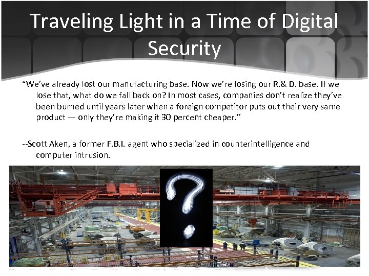 Traveling Light in a Time of Digital Security “We’ve already lost our manufacturing base.