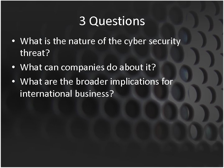 3 Questions • What is the nature of the cyber security threat? • What