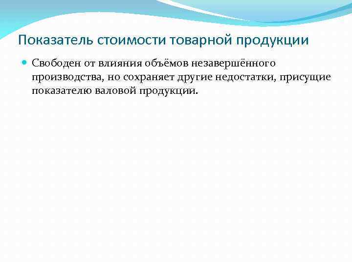 Показатель стоимости товарной продукции Свободен от влияния объёмов незавершённого производства, но сохраняет другие недостатки,