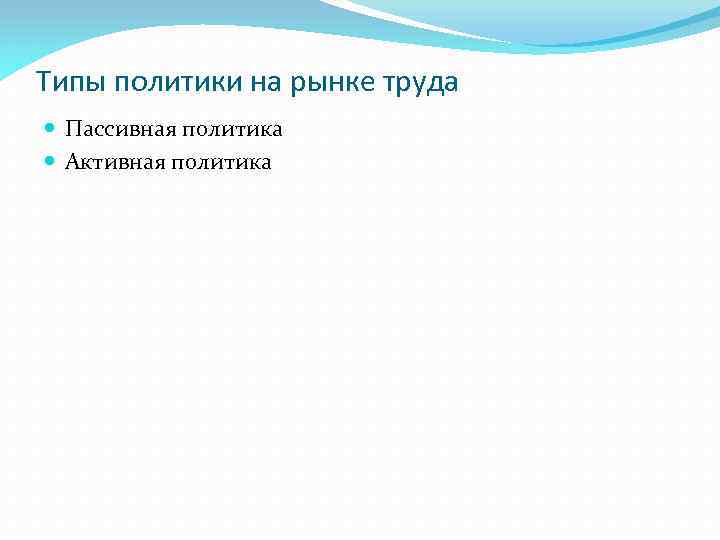 Типы политики на рынке труда Пассивная политика Активная политика 