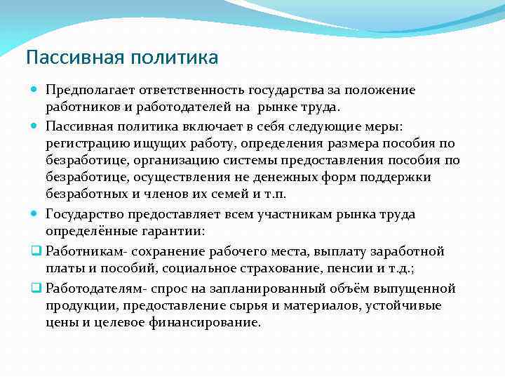 Пассивная политика Предполагает ответственность государства за положение работников и работодателей на рынке труда. Пассивная