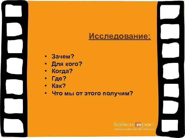 Исследование: • • • Зачем? Для кого? Когда? Где? Как? Что мы от этого