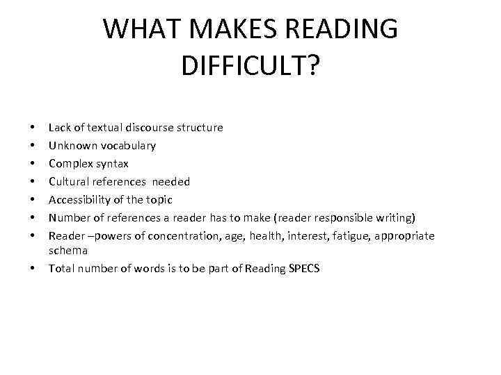 WHAT MAKES READING DIFFICULT? • • Lack of textual discourse structure Unknown vocabulary Complex