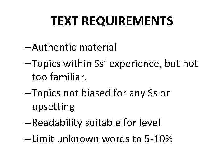 TEXT REQUIREMENTS – Authentic material – Topics within Ss’ experience, but not too familiar.
