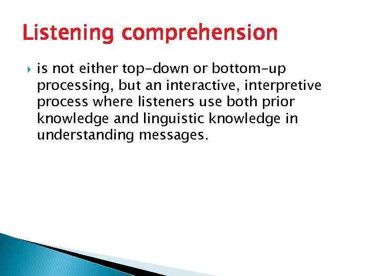 Listening comprehension is not either top-down or bottom-up processing, but an interactive, interpretive process