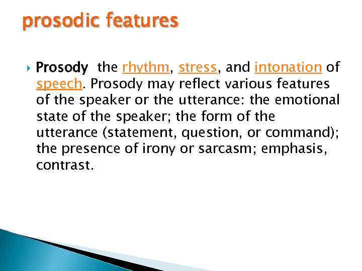 prosodic features Prosody the rhythm, stress, and intonation of speech. Prosody may reflect various