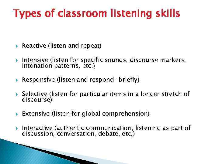 Types of classroom listening skills Reactive (listen and repeat) Intensive (listen for specific sounds,