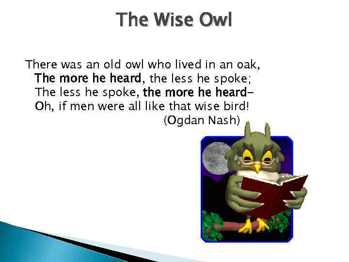 The Wise Owl There was an old owl who lived in an oak, The