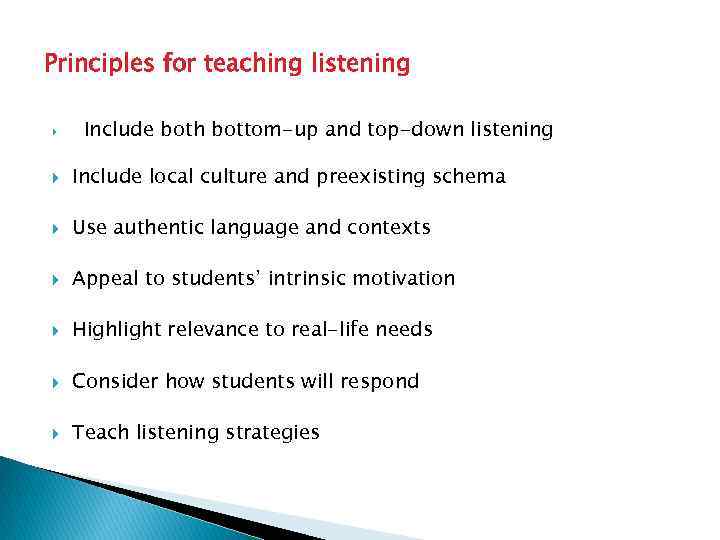 Principles for teaching listening Include both bottom-up and top-down listening Include local culture and