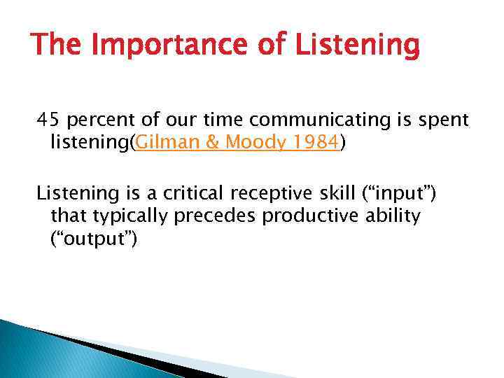 The Importance of Listening 45 percent of our time communicating is spent listening(Gilman &