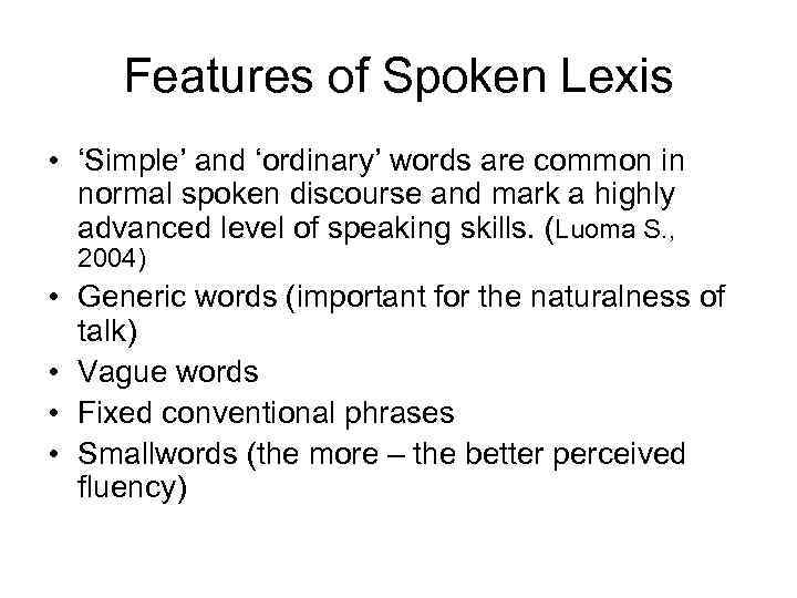 Features of Spoken Lexis • ‘Simple’ and ‘ordinary’ words are common in normal spoken