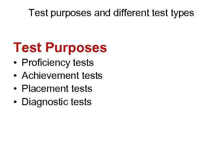 Test purposes and different test types Test Purposes • • Proficiency tests Achievement tests