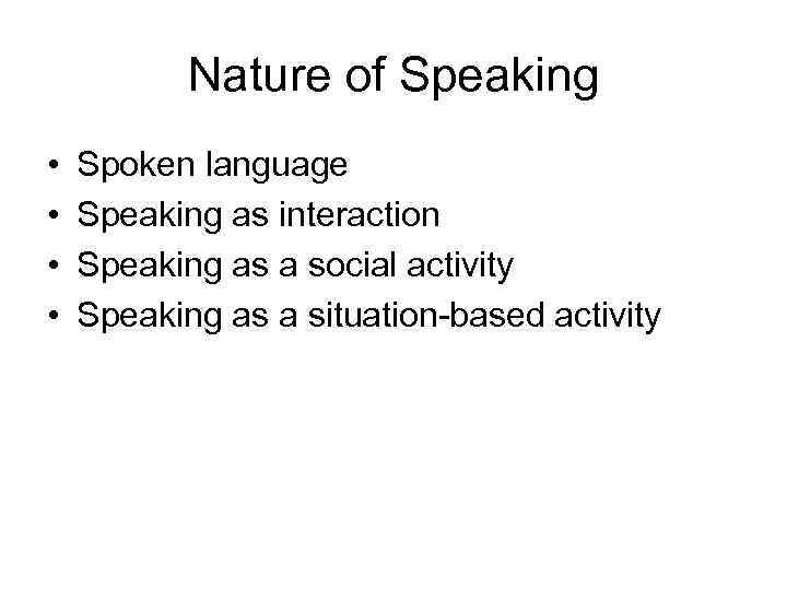 Nature of Speaking • • Spoken language Speaking as interaction Speaking as a social