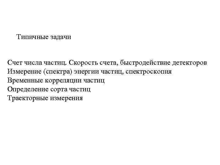 Типичные задачи Счет числа частиц. Скорость счета, быстродействие детекторов Измерение (спектра) энергии частиц, спектроскопия