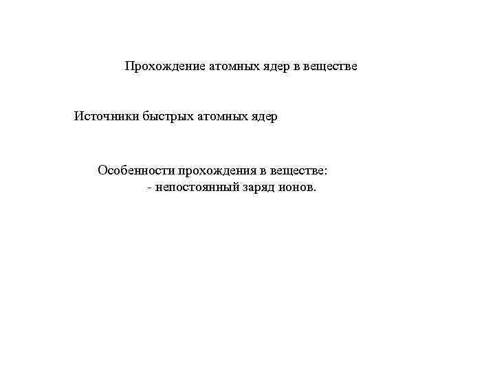 Прохождение атомных ядер в веществе Источники быстрых атомных ядер Особенности прохождения в веществе: -