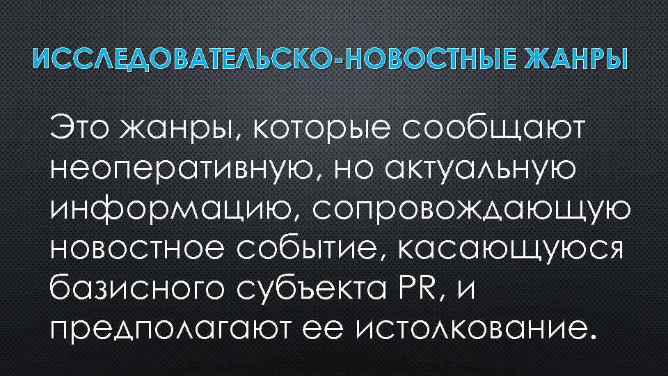 ИССЛЕДОВАТЕЛЬСКО НОВОСТНЫЕ ЖАНРЫ Это жанры, которые сообщают неоперативную, но актуальную информацию, сопровождающую новостное событие,