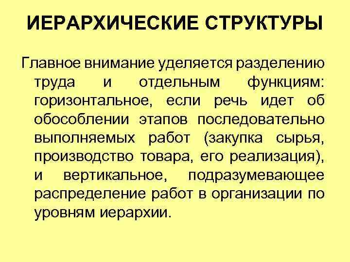 ИЕРАРХИЧЕСКИЕ СТРУКТУРЫ Главное внимание уделяется разделению труда и отдельным функциям: горизонтальное, если речь идет