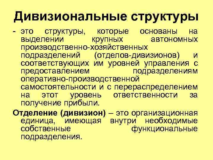 Дивизиональные структуры - это структуры, которые основаны на выделении крупных автономных производственно-хозяйственных подразделений (отделов-дивизионов)
