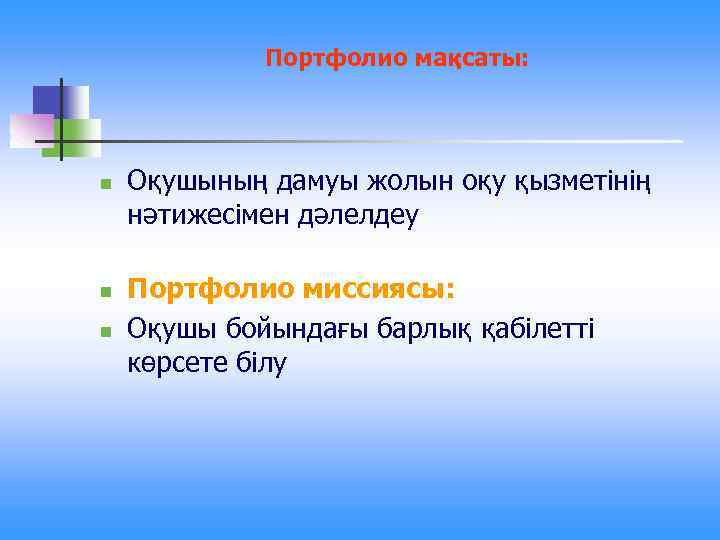 Портфолио мақсаты: n n n Оқушының дамуы жолын оқу қызметінің нәтижесімен дәлелдеу Портфолио миссиясы: