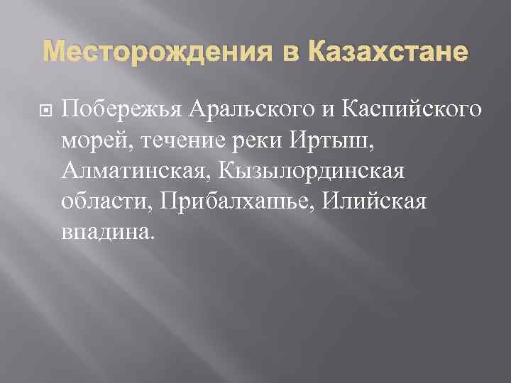 Месторождения в Казахстане Побережья Аральского и Каспийского морей, течение реки Иртыш, Алматинская, Кызылординская области,