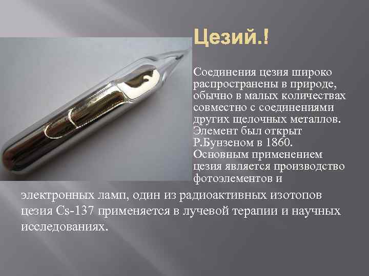  Цезий. Соединения цезия широко распространены в природе, обычно в малых количествах совместно с