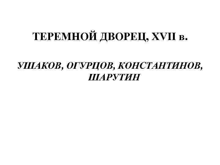 ТЕРЕМНОЙ ДВОРЕЦ, XVII в. УШАКОВ, ОГУРЦОВ, КОНСТАНТИНОВ, ШАРУТИН 