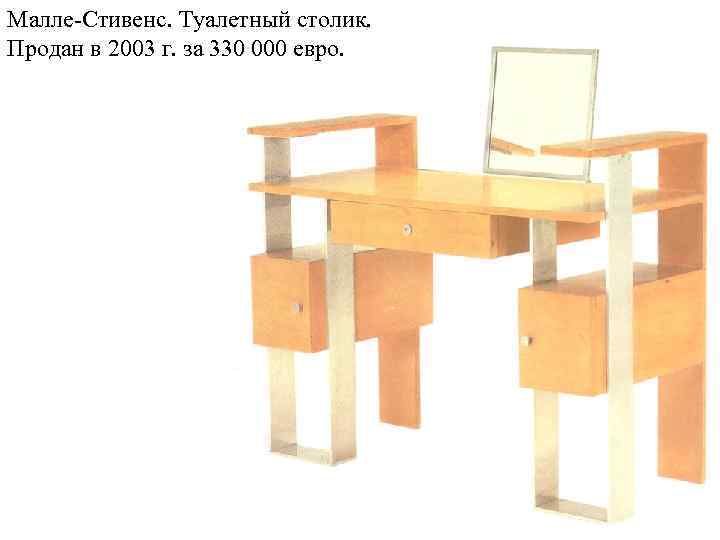 Малле-Стивенс. Туалетный столик. Продан в 2003 г. за 330 000 евро. 