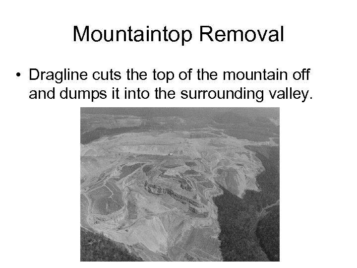 Mountaintop Removal • Dragline cuts the top of the mountain off and dumps it
