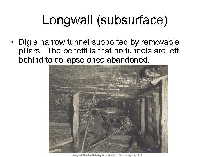 Longwall (subsurface) • Dig a narrow tunnel supported by removable pillars. The benefit is