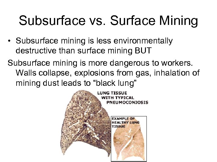 Subsurface vs. Surface Mining • Subsurface mining is less environmentally destructive than surface mining