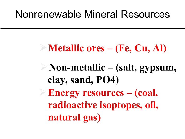 Nonrenewable Mineral Resources Ø Metallic ores – (Fe, Cu, Al) Ø Non-metallic – (salt,