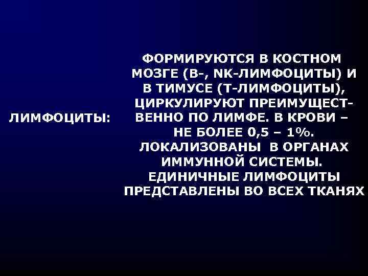 ЛИМФОЦИТЫ: ФОРМИРУЮТСЯ В КОСТНОМ МОЗГЕ (В-, NK-ЛИМФОЦИТЫ) И В ТИМУСЕ (Т-ЛИМФОЦИТЫ), ЦИРКУЛИРУЮТ ПРЕИМУЩЕСТВЕННО ПО