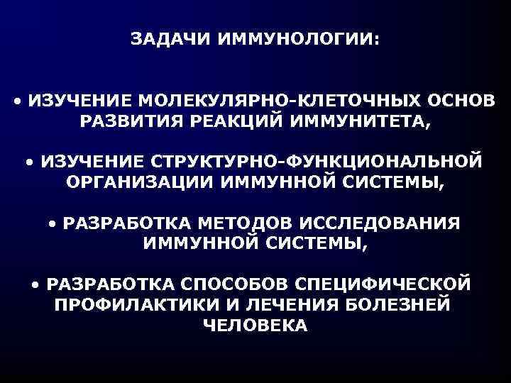 ЗАДАЧИ ИММУНОЛОГИИ: • ИЗУЧЕНИЕ МОЛЕКУЛЯРНО-КЛЕТОЧНЫХ ОСНОВ РАЗВИТИЯ РЕАКЦИЙ ИММУНИТЕТА, • ИЗУЧЕНИЕ СТРУКТУРНО-ФУНКЦИОНАЛЬНОЙ ОРГАНИЗАЦИИ ИММУННОЙ