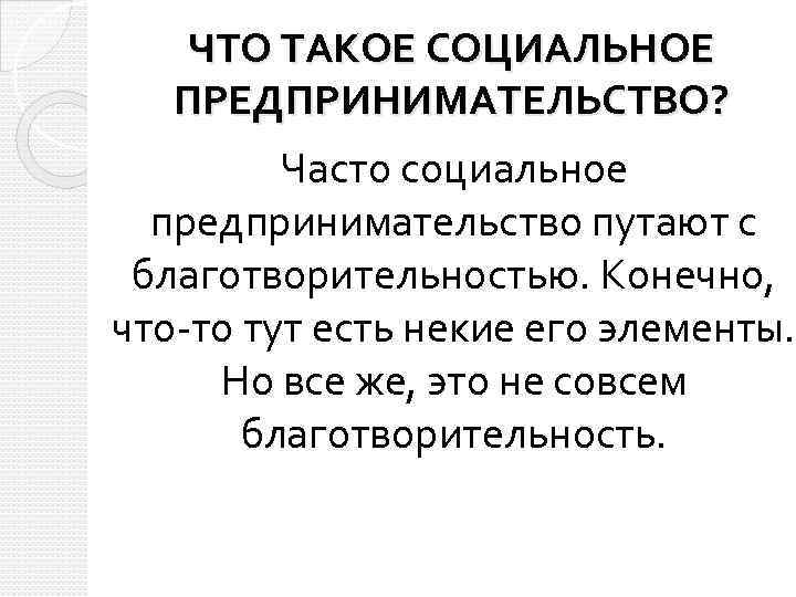 ЧТО ТАКОЕ СОЦИАЛЬНОЕ ПРЕДПРИНИМАТЕЛЬСТВО? Часто социальное предпринимательство путают с благотворительностью. Конечно, что-то тут есть