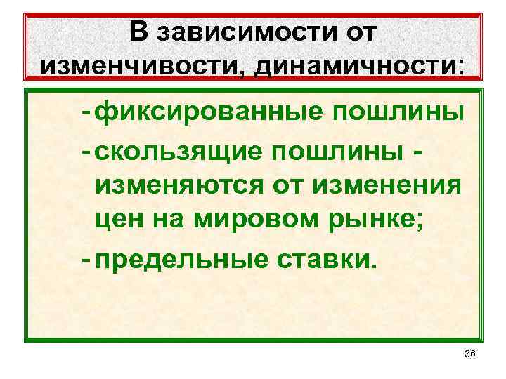 В зависимости от изменчивости, динамичности: - фиксированные пошлины - скользящие пошлины изменяются от изменения