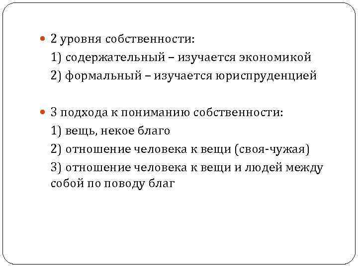  2 уровня собственности: 1) содержательный – изучается экономикой 2) формальный – изучается юриспруденцией