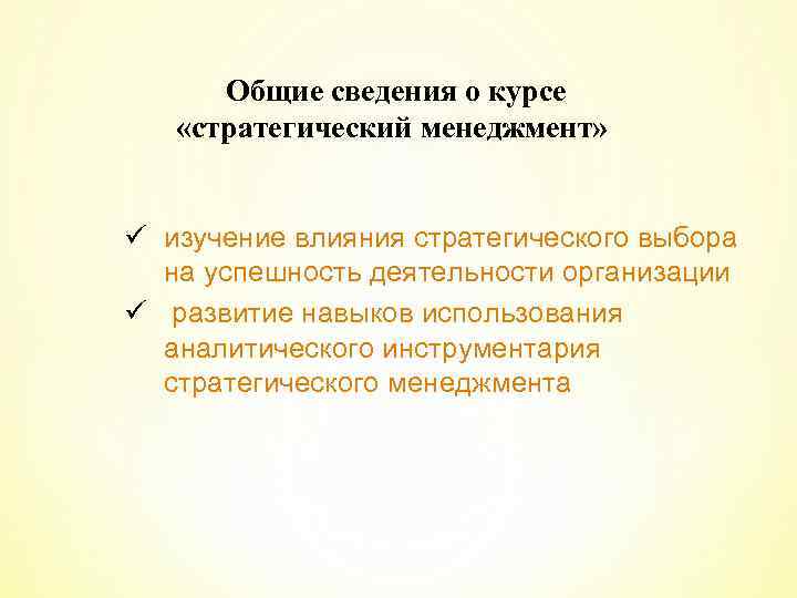 Общие сведения о курсе «стратегический менеджмент» ü изучение влияния стратегического выбора на успешность деятельности